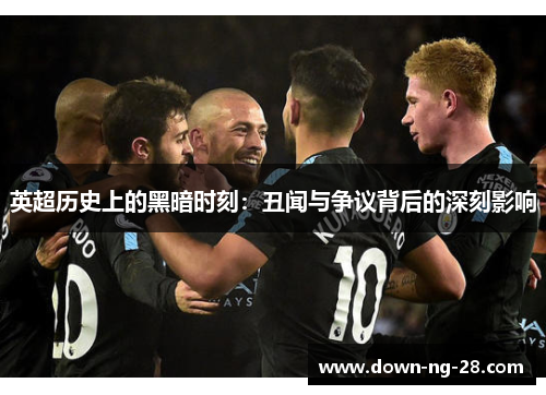 英超历史上的黑暗时刻:丑闻与争议背后的深刻影响 英超历史上的黑暗时刻:丑闻与争议背后的深刻影响