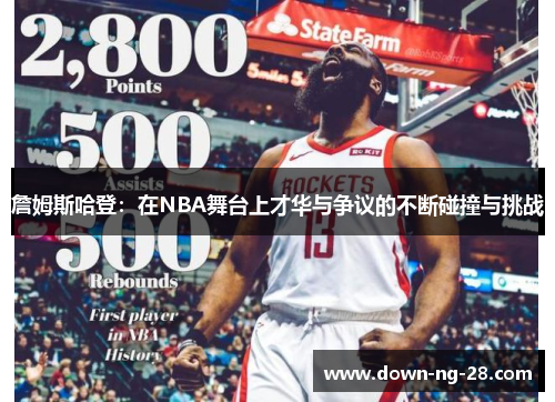 詹姆斯哈登:在NBA舞台上才华与争议的不断碰撞与挑战 詹姆斯哈登:在NBA舞台上才华与争议的不断碰撞与挑战