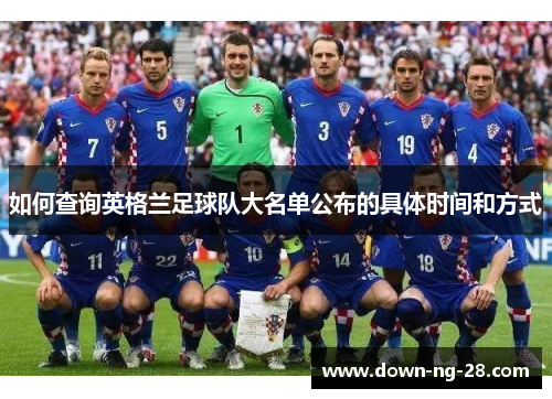 如何查询英格兰足球队大名单公布的具体时间和方式