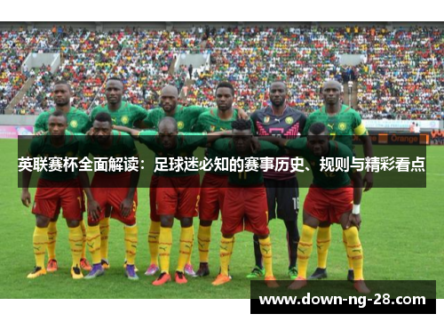英联赛杯全面解读:足球迷必知的赛事历史、规则与精彩看点 英联赛杯全面解读:足球迷必知的赛事历史、规则与精彩看点