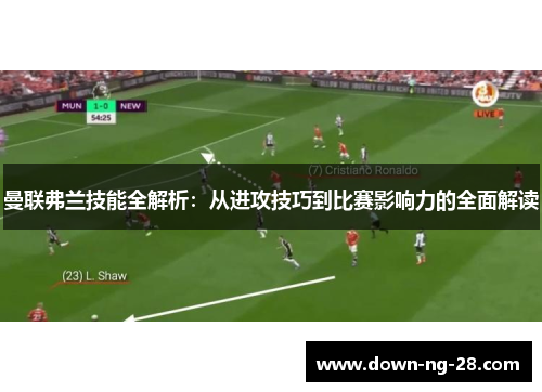 曼联弗兰技能全解析:从进攻技巧到比赛影响力的全面解读 曼联弗兰技能全解析:从进攻技巧到比赛影响力的全面解读