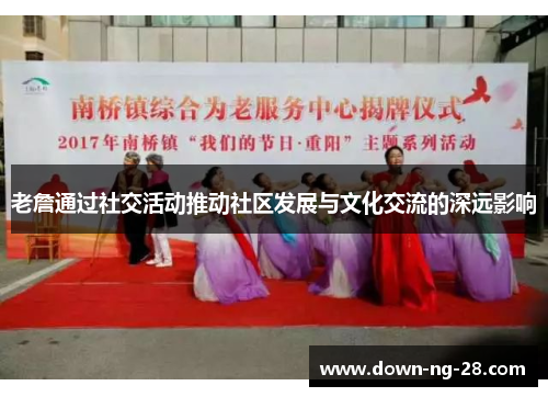 老詹通过社交活动推动社区发展与文化交流的深远影响