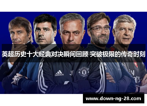 英超历史十大经典对决瞬间回顾 突破极限的传奇时刻 英超历史十大经典对决瞬间回顾 突破极限的传奇时刻