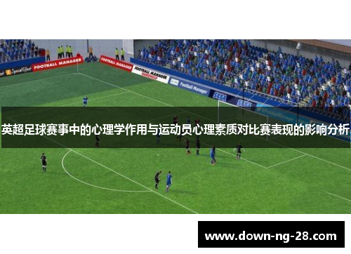 英超足球赛事中的心理学作用与运动员心理素质对比赛表现的影响分析