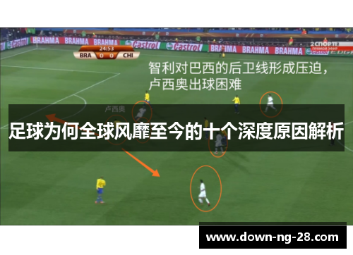 足球为何全球风靡至今的十个深度原因解析 足球为何全球风靡至今的十个深度原因解析