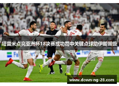 塔雷米点亮亚洲杯18决赛成功罚中关键点球助伊朗晋级